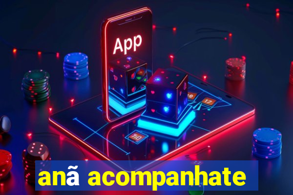 anã acompanhate